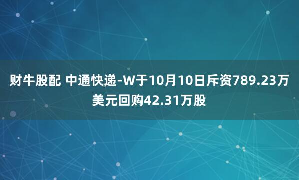 财牛股配 中通快递-W于10月10日斥资789.23万美元回购42.31万股